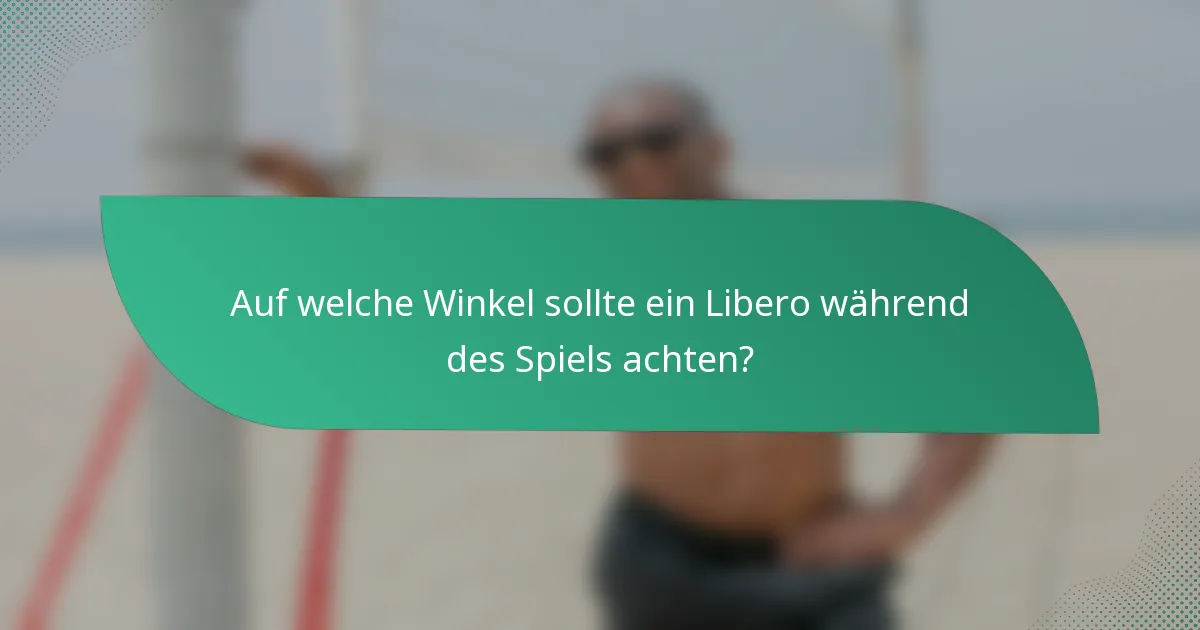 Auf welche Winkel sollte ein Libero während des Spiels achten?