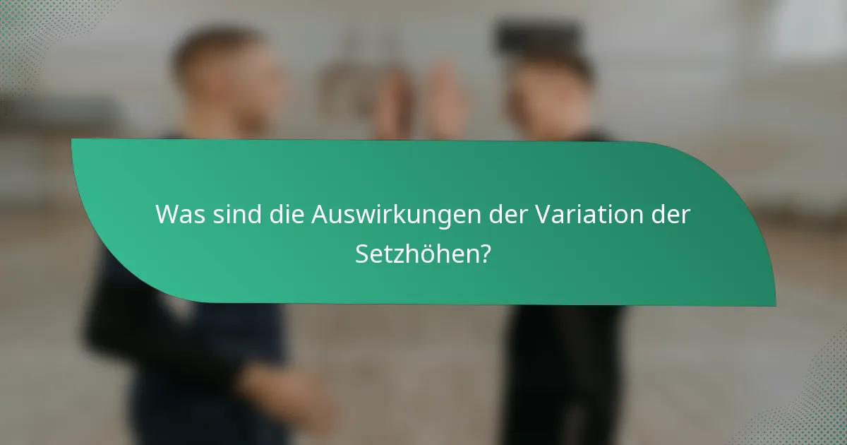 Was sind die Auswirkungen der Variation der Setzhöhen?