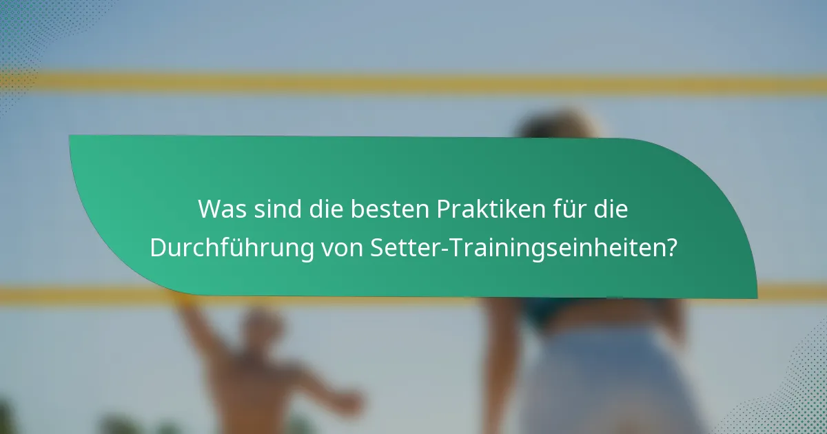 Was sind die besten Praktiken für die Durchführung von Setter-Trainingseinheiten?