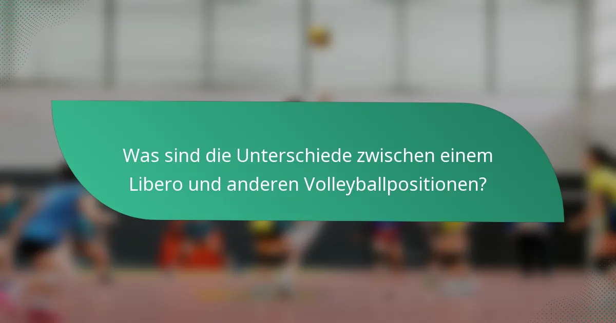 Was sind die Unterschiede zwischen einem Libero und anderen Volleyballpositionen?