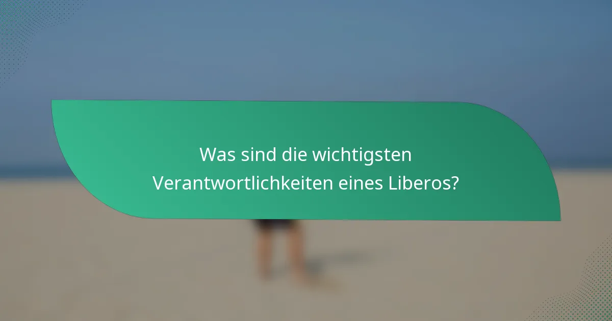 Was sind die wichtigsten Verantwortlichkeiten eines Liberos?