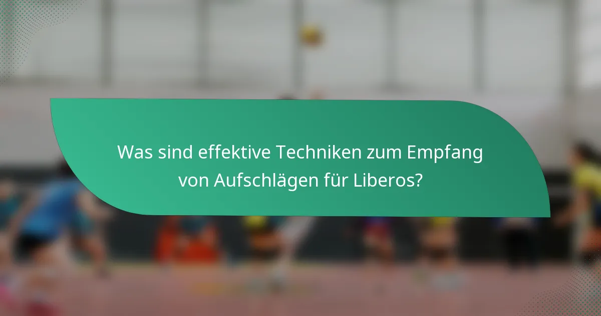 Was sind effektive Techniken zum Empfang von Aufschlägen für Liberos?