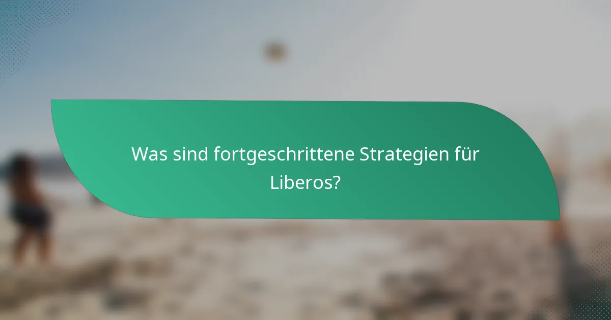 Was sind fortgeschrittene Strategien für Liberos?