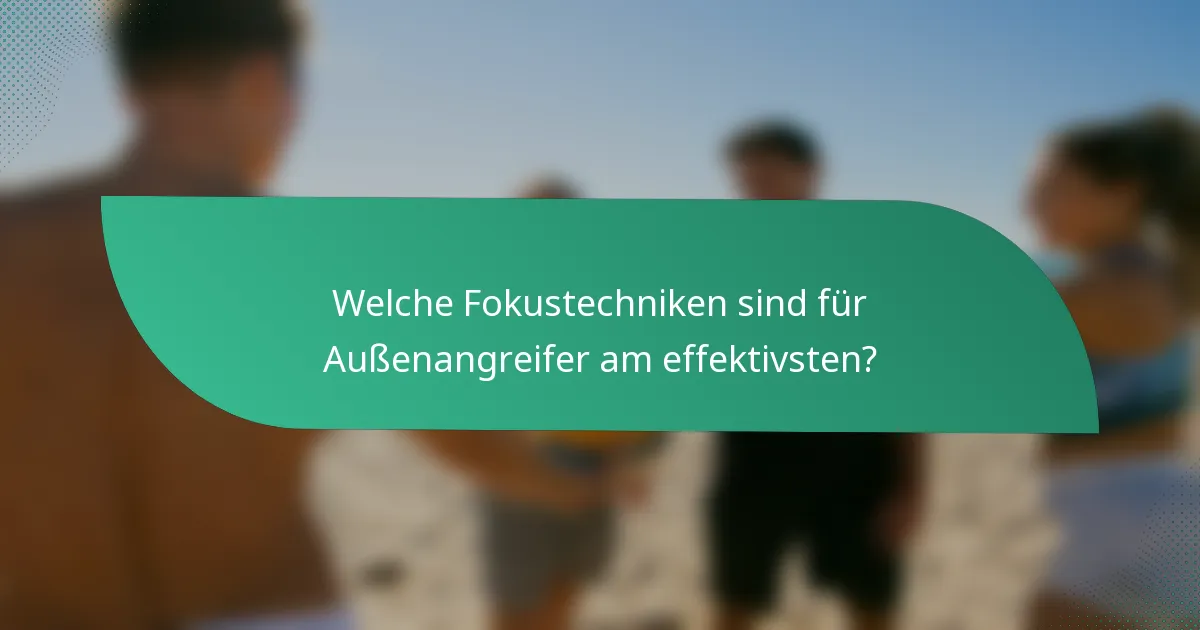 Welche Fokustechniken sind für Außenangreifer am effektivsten?
