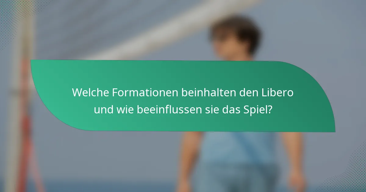 Welche Formationen beinhalten den Libero und wie beeinflussen sie das Spiel?