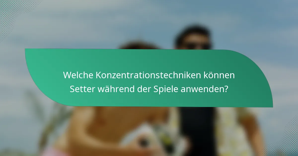 Welche Konzentrationstechniken können Setter während der Spiele anwenden?