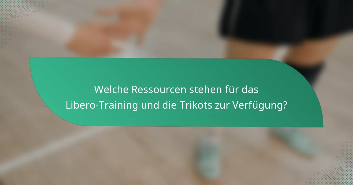 Welche Ressourcen stehen für das Libero-Training und die Trikots zur Verfügung?