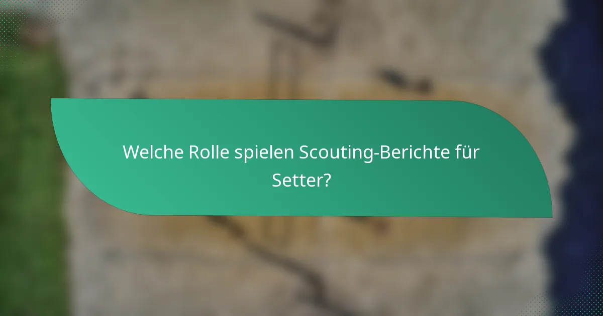 Welche Rolle spielen Scouting-Berichte für Setter?