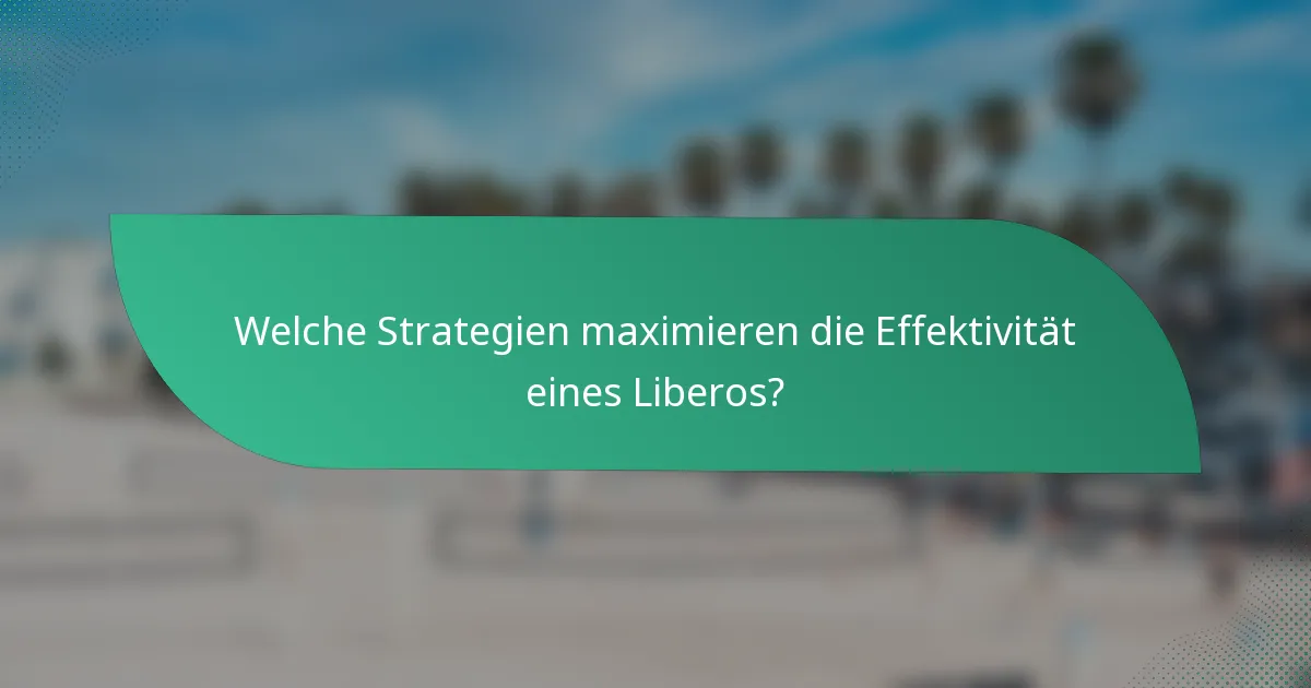 Welche Strategien maximieren die Effektivität eines Liberos?