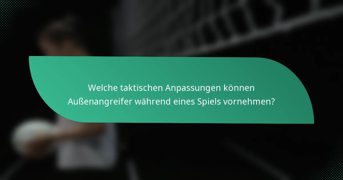 Welche taktischen Anpassungen können Außenangreifer während eines Spiels vornehmen?