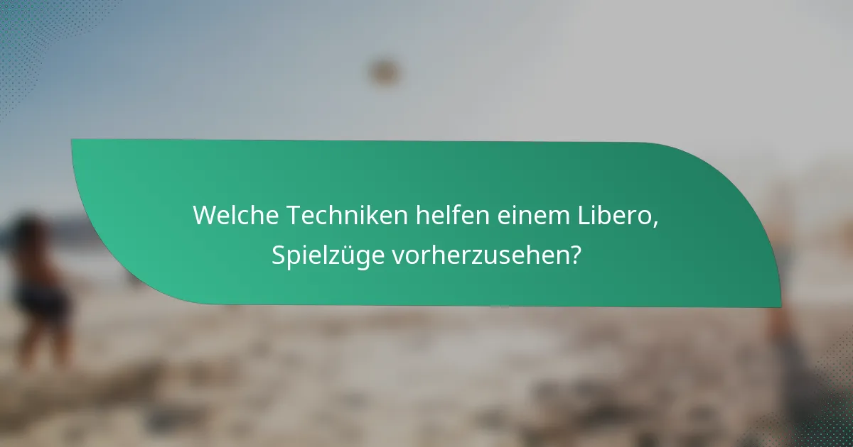 Welche Techniken helfen einem Libero, Spielzüge vorherzusehen?
