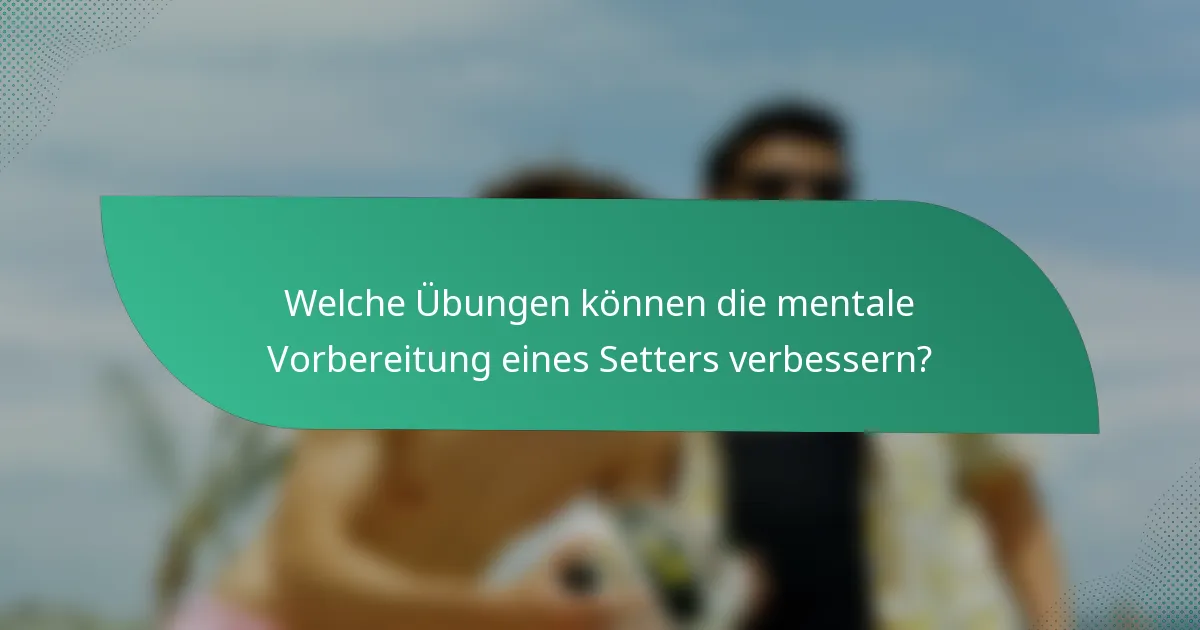 Welche Übungen können die mentale Vorbereitung eines Setters verbessern?