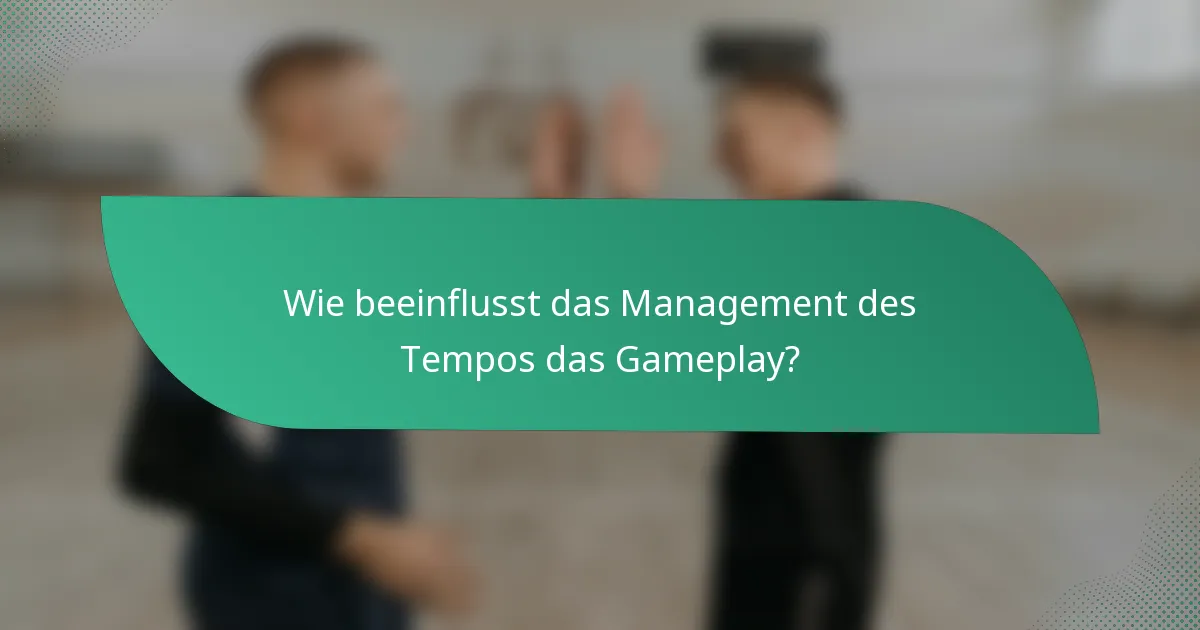 Wie beeinflusst das Management des Tempos das Gameplay?