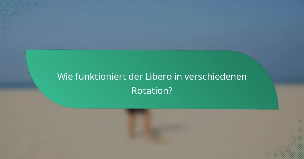 Wie funktioniert der Libero in verschiedenen Rotation?