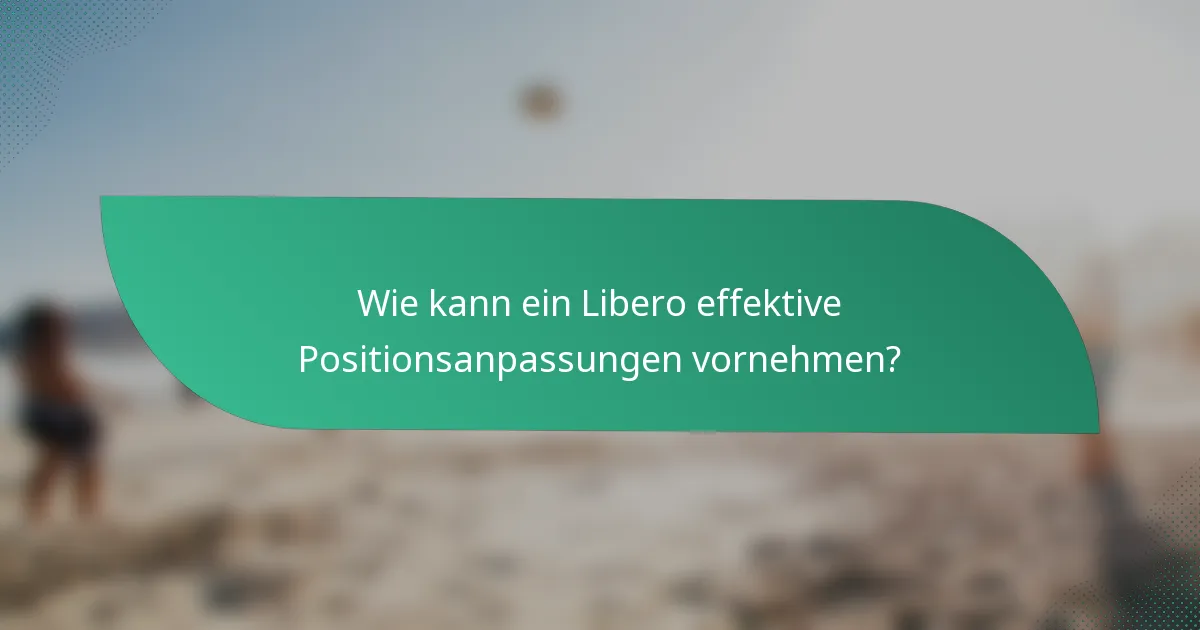 Wie kann ein Libero effektive Positionsanpassungen vornehmen?