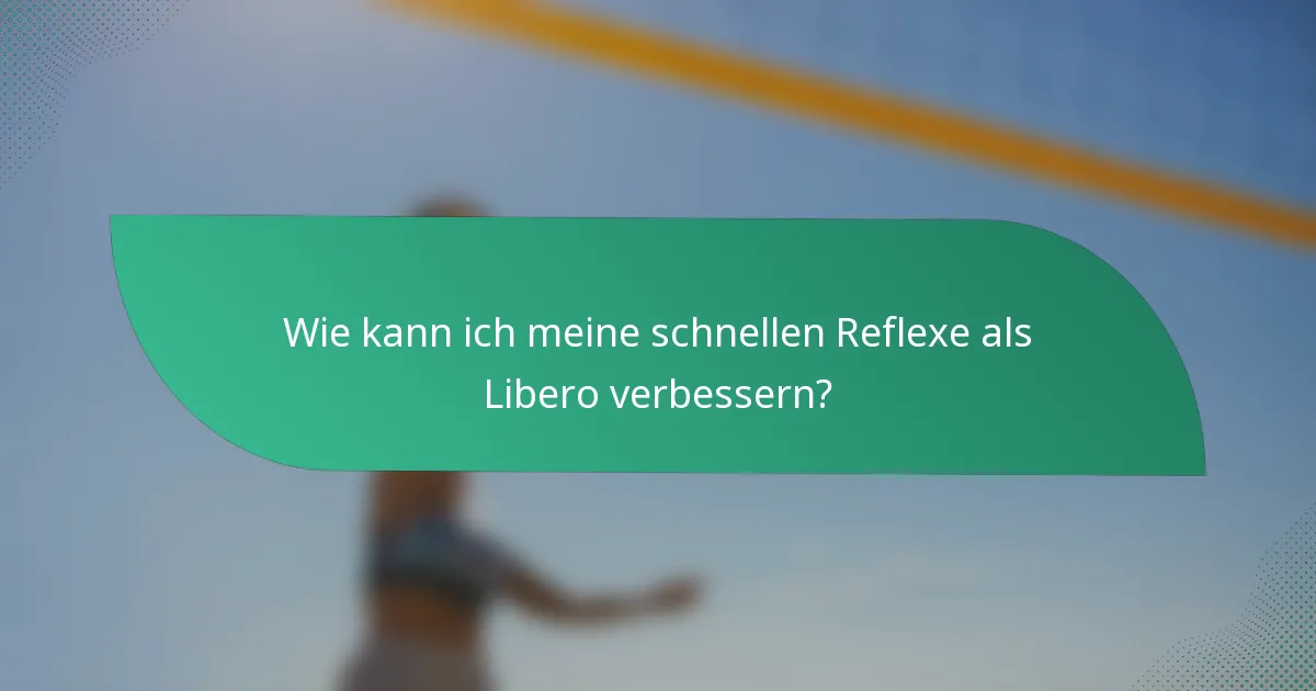 Wie kann ich meine schnellen Reflexe als Libero verbessern?