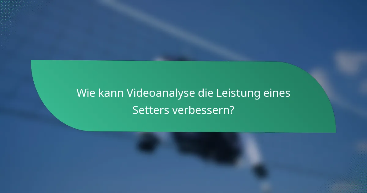 Wie kann Videoanalyse die Leistung eines Setters verbessern?