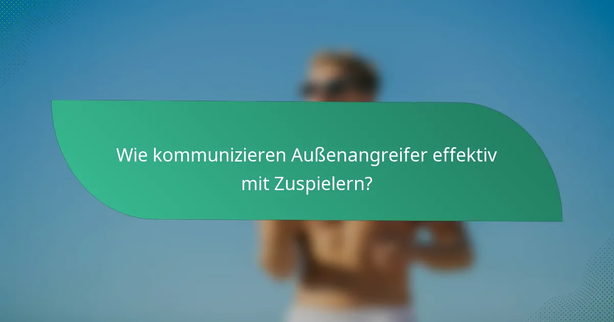 Wie kommunizieren Außenangreifer effektiv mit Zuspielern?