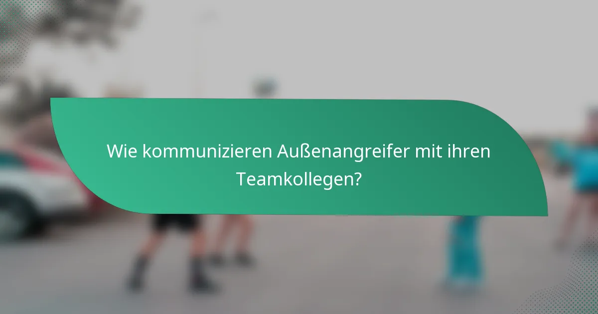 Wie kommunizieren Außenangreifer mit ihren Teamkollegen?