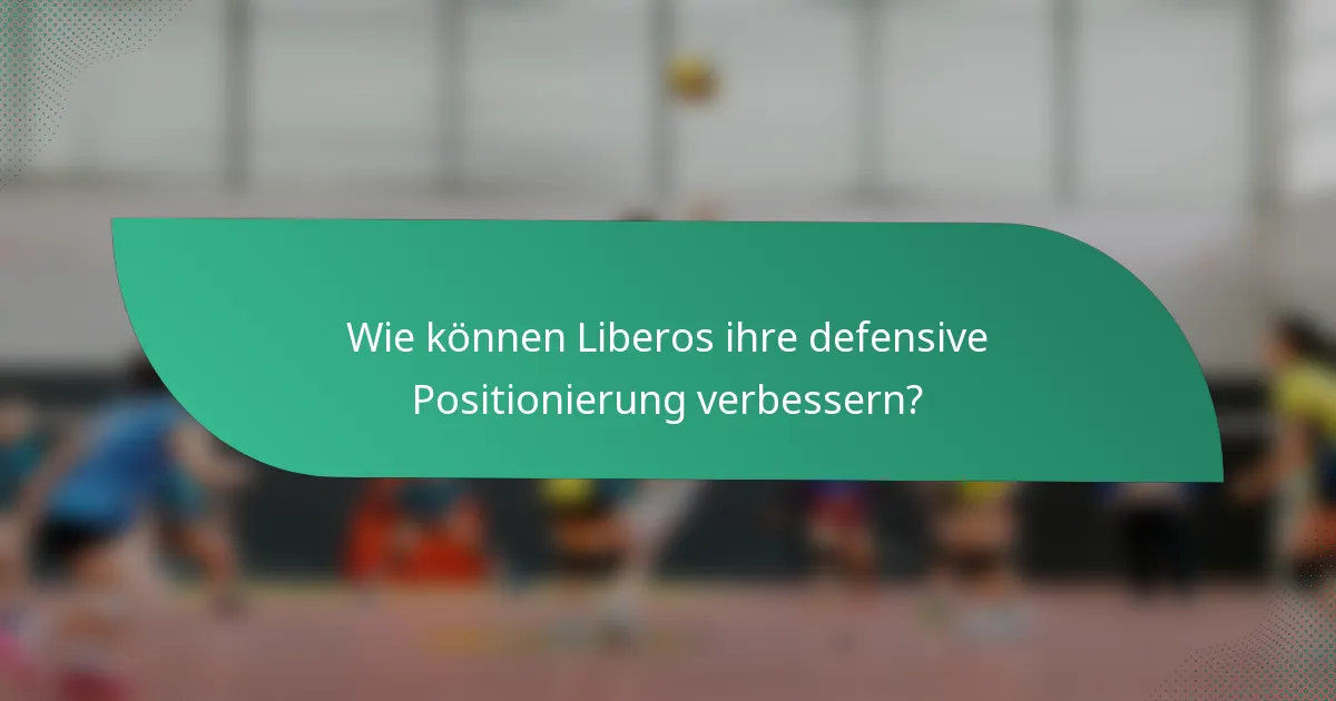 Wie können Liberos ihre defensive Positionierung verbessern?