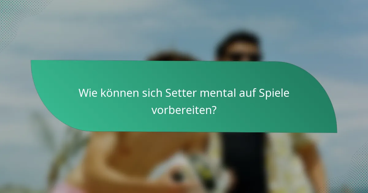 Wie können sich Setter mental auf Spiele vorbereiten?