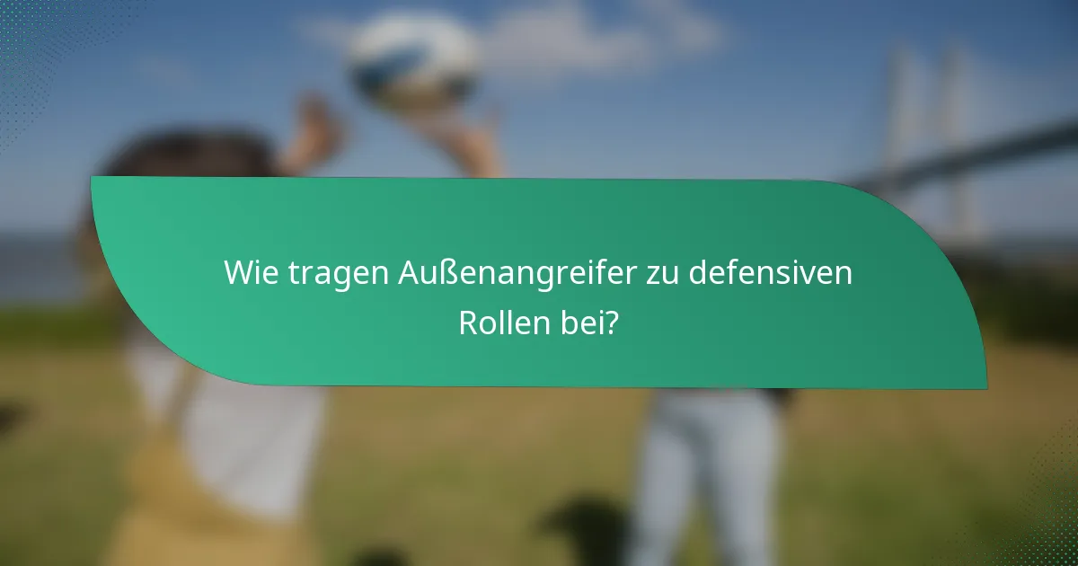 Wie tragen Außenangreifer zu defensiven Rollen bei?