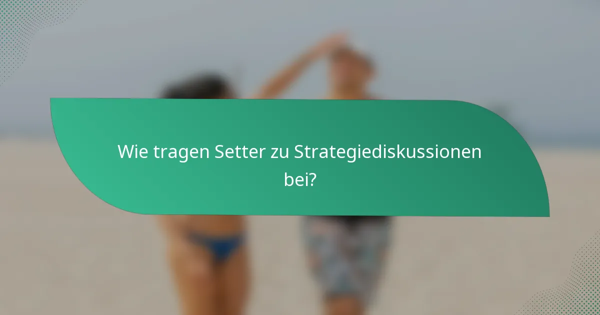 Wie tragen Setter zu Strategiediskussionen bei?