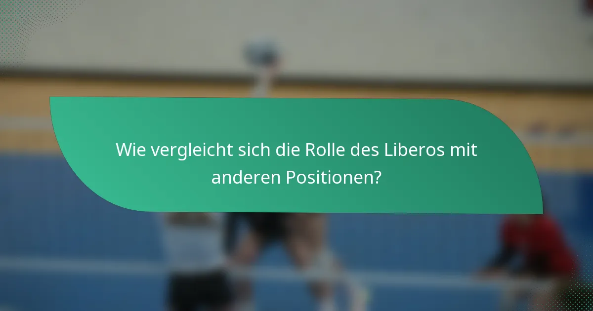 Wie vergleicht sich die Rolle des Liberos mit anderen Positionen?