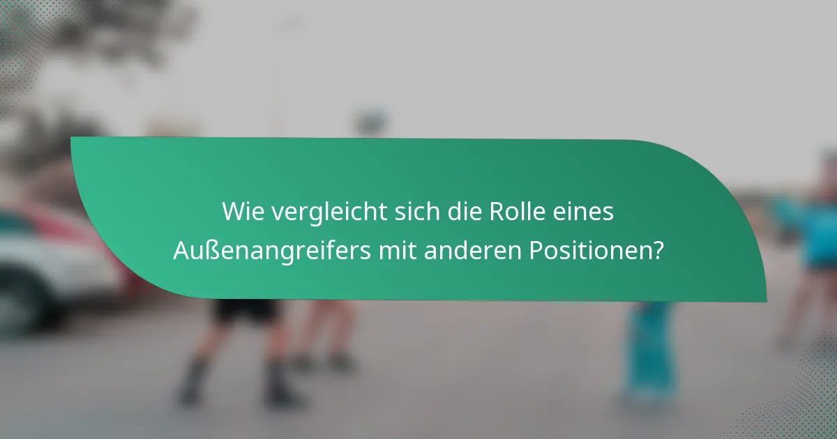 Wie vergleicht sich die Rolle eines Außenangreifers mit anderen Positionen?